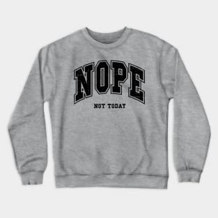 Nope Not Today Crewneck Sweatshirt